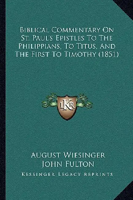 Biblical Commentary On St. Paul's Epistles To The Philippians, To Titus, And The First To Timothy (1851) by August Wiesinger, John Fulton