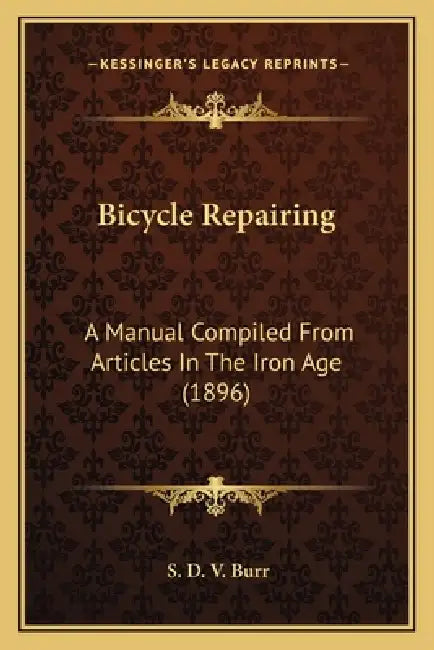 Bicycle Repairing: A Manual Compiled From Articles In The Iron Age (1896) by S. D. V. Burr