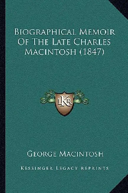Biographical Memoir Of The Late Charles Macintosh (1847) by George Macintosh