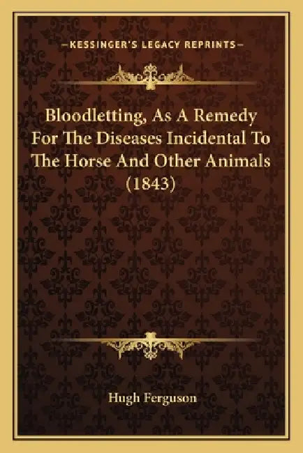 Bloodletting, As A Remedy For The Diseases Incidental To The Horse And Other Animals (1843) by Hugh Ferguson