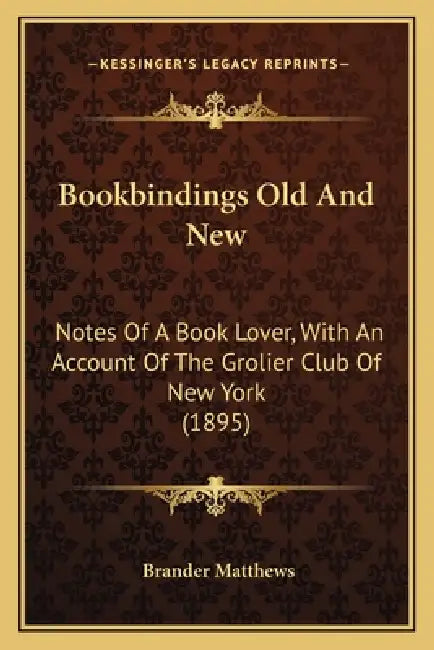 Bookbindings Old And New: Notes Of A Book Lover, With An Account Of The Grolier Club Of New York (1895) by Brander Matthews