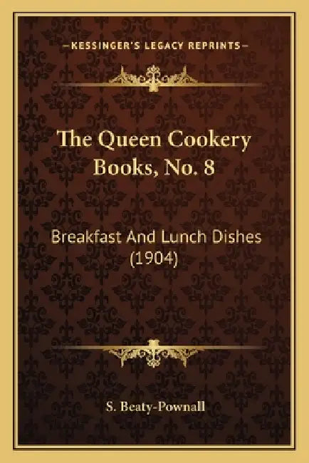 The Queen Cookery Books, No. 8: Breakfast And Lunch Dishes (1904) by S. Beaty-Pownall