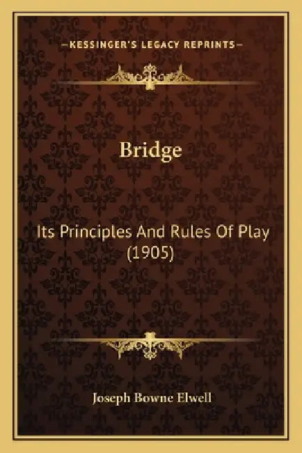Bridge: Its Principles And Rules Of Play (1905) by Joseph Bowne Elwell