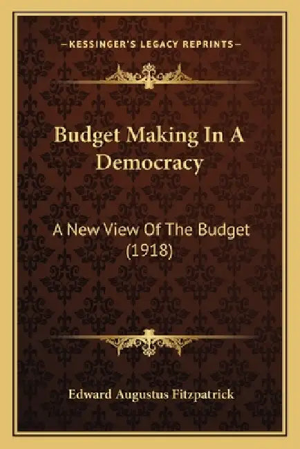 Budget Making In A Democracy: A New View Of The Budget (1918) by Edward Augustus Fitzpatrick