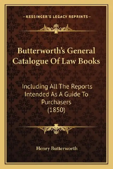 Butterworth's General Catalogue Of Law Books: Including All The Reports Intended As A Guide To Purchasers (1850) by Henry Butterworth