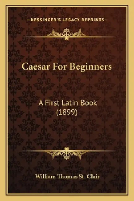 Caesar For Beginners: A First Latin Book (1899) by William Thomas St Clair