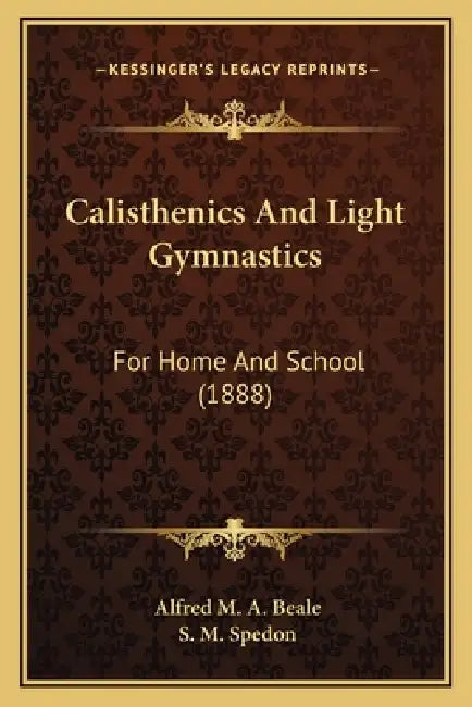 Calisthenics And Light Gymnastics: For Home And School (1888) by Alfred M. a. Beale, S. M. Spedon