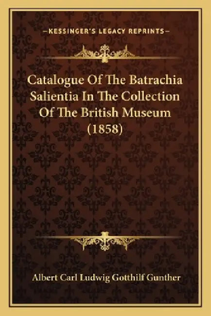Catalogue Of The Batrachia Salientia In The Collection Of The British Museum (1858) by Albert Carl Ludwig Gotthilf Gunther