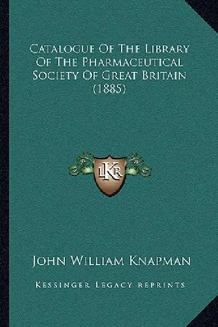 Catalogue Of The Library Of The Pharmaceutical Society Of Great Britain (1885) by John William Knapman