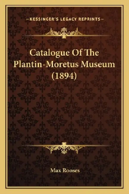 Catalogue Of The Plantin-Moretus Museum (1894) by Max Rooses