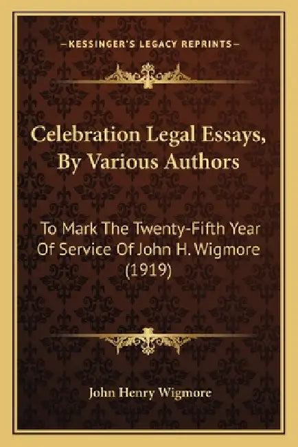 Celebration Legal Essays, By Various Authors: To Mark The Twenty-Fifth Year Of Service Of John H. Wigmore (1919) by John Henry Wigmore