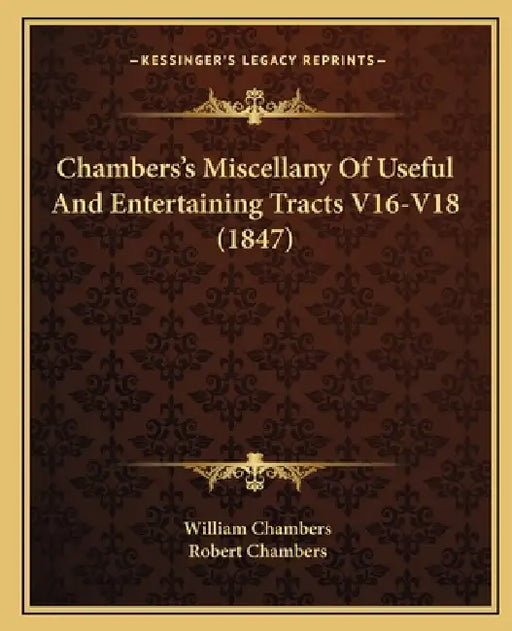 Chambers's Miscellany Of Useful And Entertaining Tracts V16-V18 (1847) by William Chambers, Robert Chambers