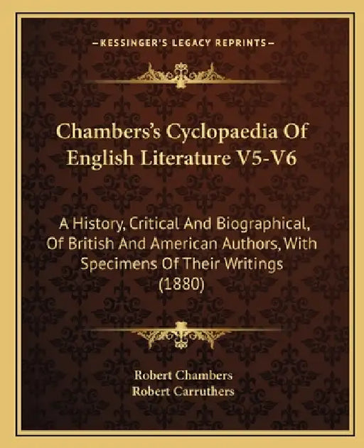 Chambers's Cyclopaedia Of English Literature V5-V6: A History, Critical And Biographical, Of British And American Authors, With Specimens Of Their Wri by Robert Chambers, Robert Carruthers