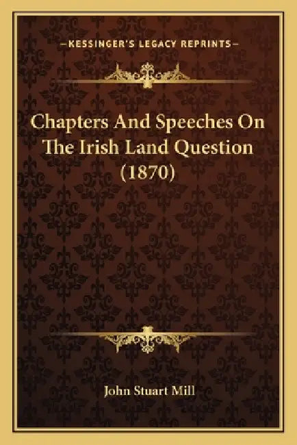 Chapters And Speeches On The Irish Land Question (1870) by John Stuart Mill