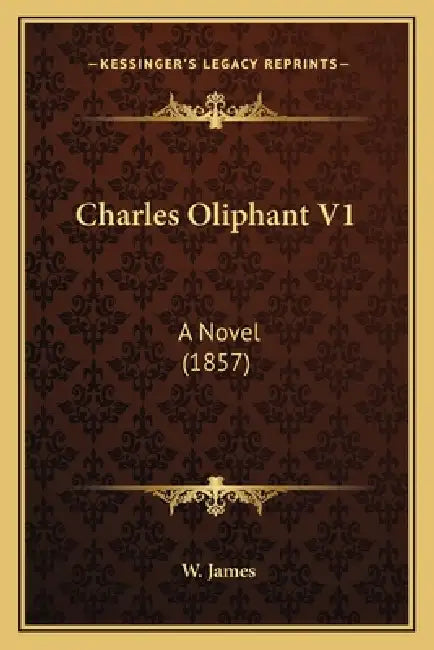 Charles Oliphant V1: A Novel (1857) by W. James