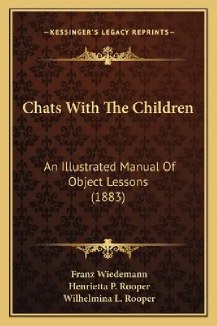Chats With The Children: An Illustrated Manual Of Object Lessons (1883) by Franz Wiedemann, Henrietta P. Rooper, Wilhelmina L. Rooper