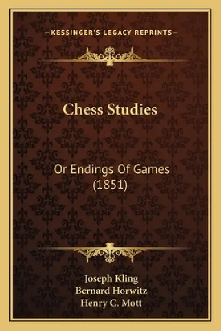 Chess Studies: Or Endings Of Games (1851) by Joseph Kling, Bernard Horwitz, Henry C. Mott