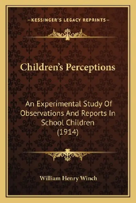 Children's Perceptions: An Experimental Study Of Observations And Reports In School Children (1914) by William Henry Winch