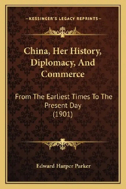 China, Her History, Diplomacy, And Commerce: From The Earliest Times To The Present Day (1901) by Edward Harper Parker