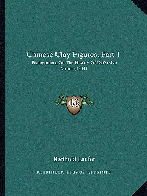Chinese Clay Figures, Part 1: Prolegomena On The History Of Defensive Armor (1914) by Berthold Laufer
