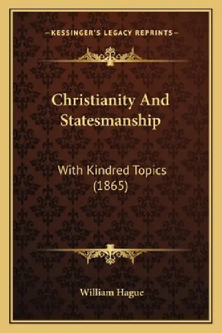 Christianity And Statesmanship: With Kindred Topics (1865) by William Hague