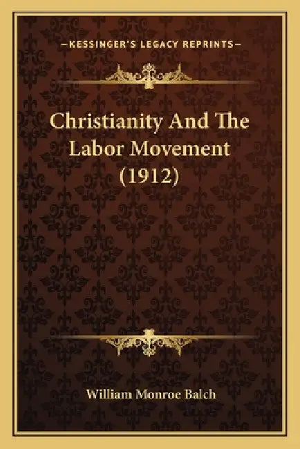 Christianity And The Labor Movement (1912) by William Monroe Balch