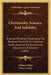Christianity, Science, And Infidelity: A Series Of Letters Vindicating The Received Truths Of Our Common Faith, Showing The Follies And Absurdities Of by William Hillier, Henry Varley