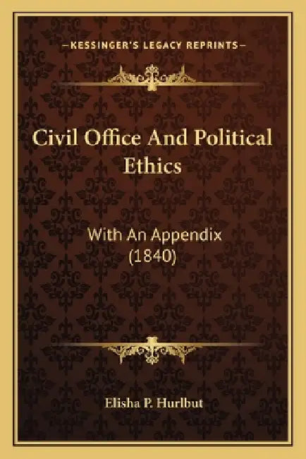 Civil Office And Political Ethics: With An Appendix (1840) by Elisha P. Hurlbut