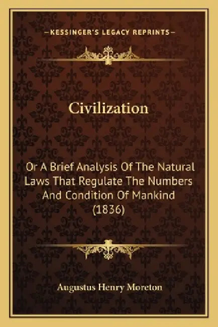 Civilization: Or A Brief Analysis Of The Natural Laws That Regulate The Numbers And Condition Of Mankind (1836) by Augustus Henry Moreton