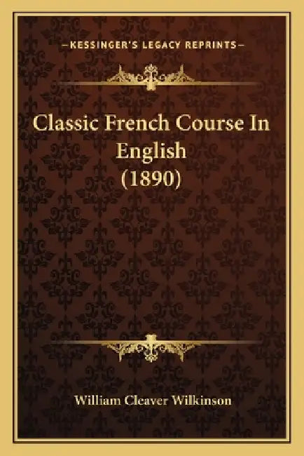 Classic French Course In English (1890) by William Cleaver Wilkinson