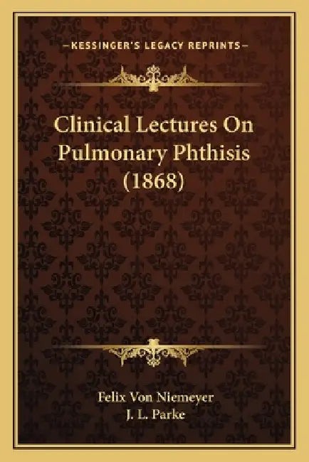 Clinical Lectures On Pulmonary Phthisis (1868) by Felix Von Niemeyer, J. L. Parke