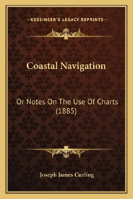 Coastal Navigation: Or Notes On The Use Of Charts (1885) by Joseph James Curling