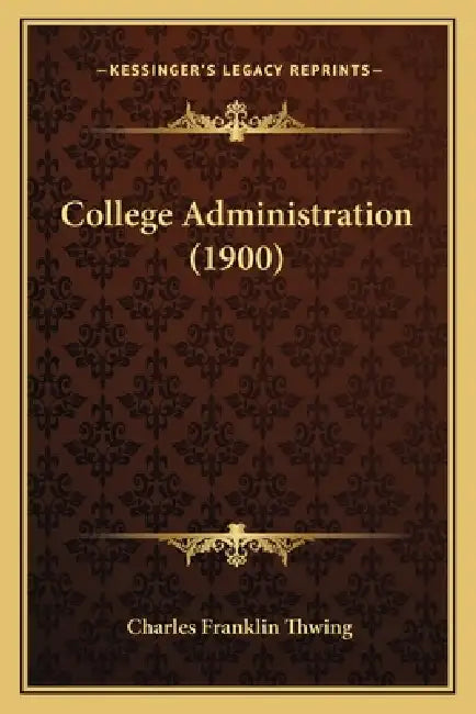 College Administration (1900) by Charles Franklin Thwing