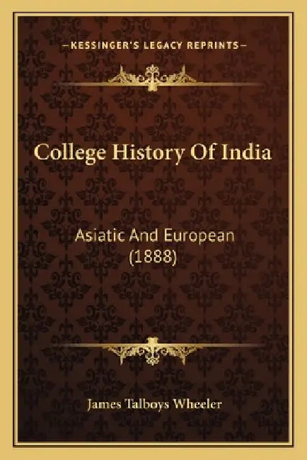 College History Of India: Asiatic And European (1888) by James Talboys Wheeler