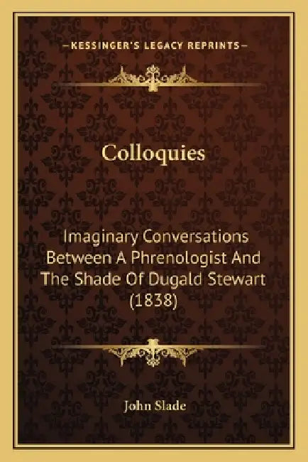 Colloquies: Imaginary Conversations Between A Phrenologist And The Shade Of Dugald Stewart (1838) by John Slade