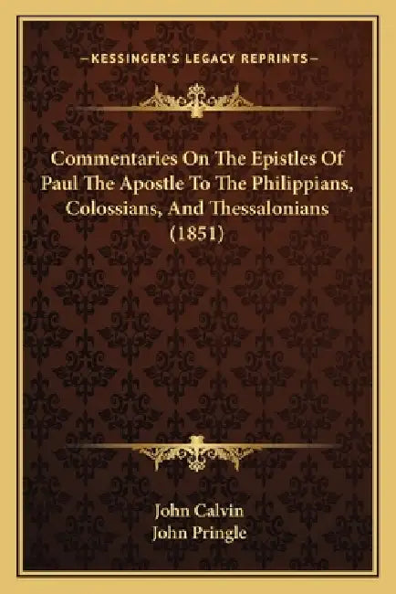 Commentaries On The Epistles Of Paul The Apostle To The Philippians, Colossians, And Thessalonians (1851) by John Calvin, John Pringle