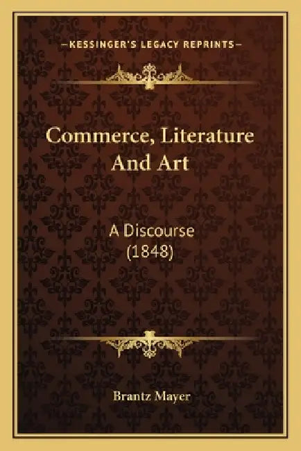 Commerce, Literature And Art: A Discourse (1848) by Brantz Mayer