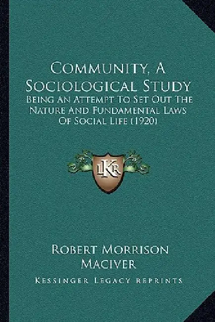 Community, A Sociological Study: Being An Attempt To Set Out The Nature And Fundamental Laws Of Social Life (1920) by Robert Morrison Maciver