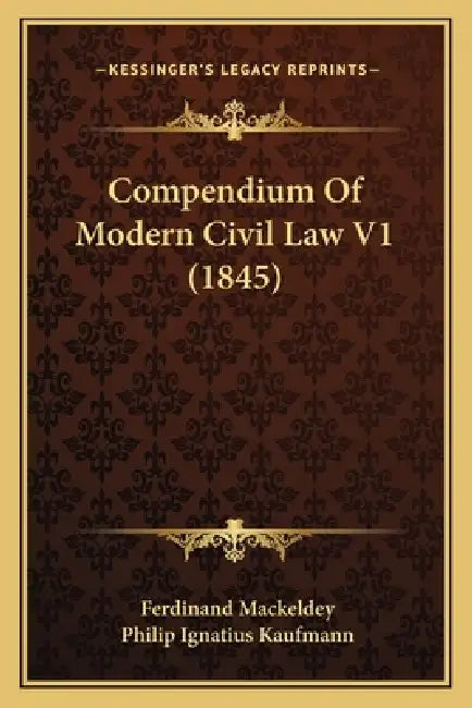 Compendium Of Modern Civil Law V1 (1845) by Ferdinand Mackeldey, Philip Ignatius Kaufmann