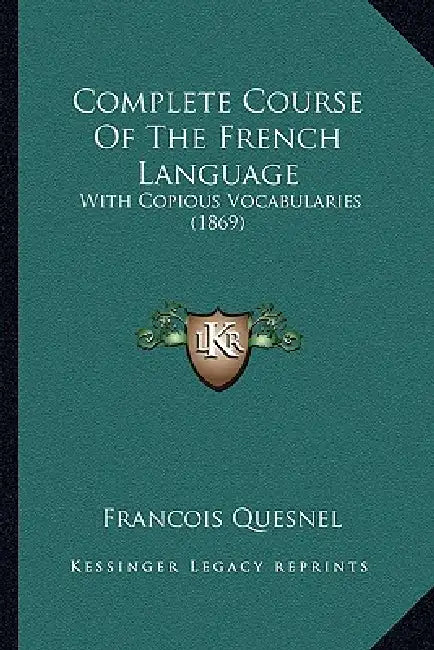Complete Course Of The French Language: With Copious Vocabularies (1869) by Francois Quesnel
