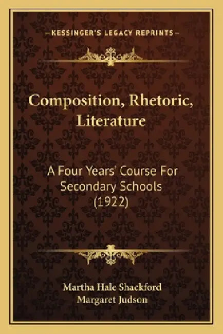 Composition, Rhetoric, Literature: A Four Years' Course For Secondary Schools (1922) by Martha Hale Shackford, Margaret Judson