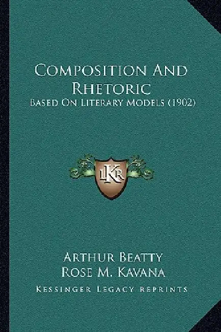 Composition And Rhetoric: Based On Literary Models (1902) by Arthur Beatty, Rose M. Kavana