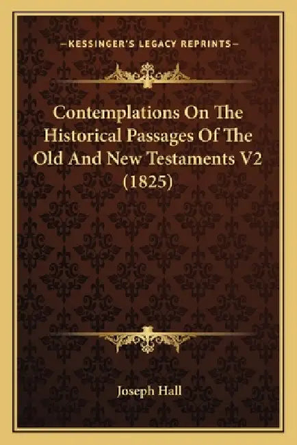 Contemplations On The Historical Passages Of The Old And New Testaments V2 (1825) by Joseph Hall