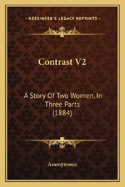 Contrast V2: A Story Of Two Women, In Three Parts (1884) by Anonymous