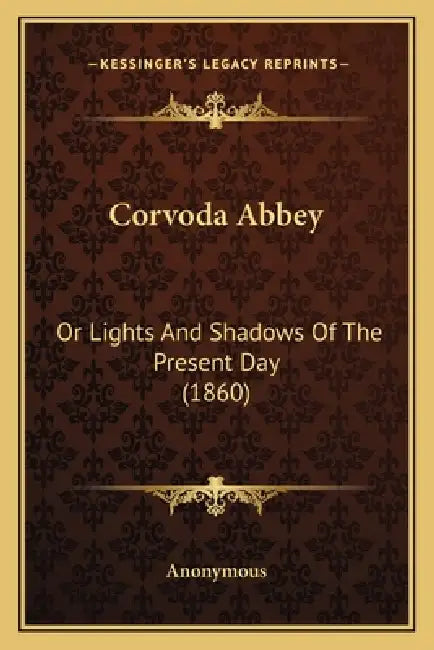 Corvoda Abbey: Or Lights And Shadows Of The Present Day (1860) by Anonymous