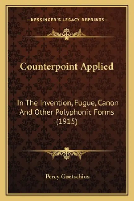 Counterpoint Applied: In The Invention, Fugue, Canon And Other Polyphonic Forms (1915) by Percy Goetschius