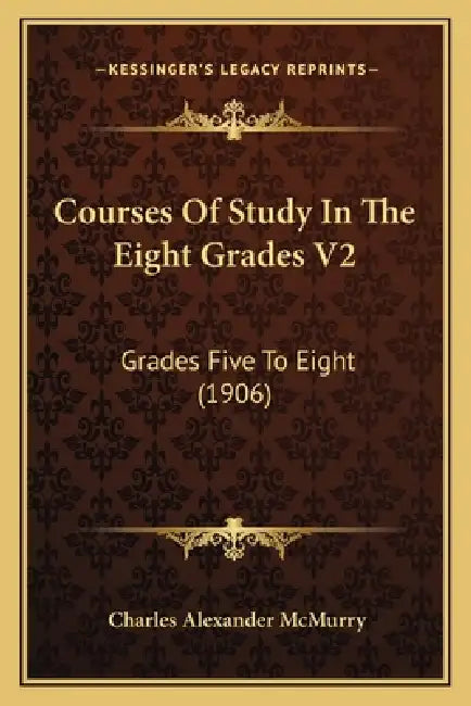 Courses Of Study In The Eight Grades V2: Grades Five To Eight (1906) by Charles Alexander McMurry