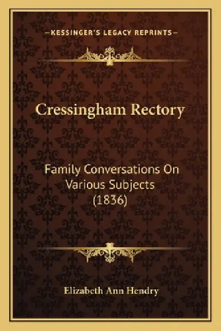 Cressingham Rectory: Family Conversations On Various Subjects (1836) by Elizabeth Ann Hendry