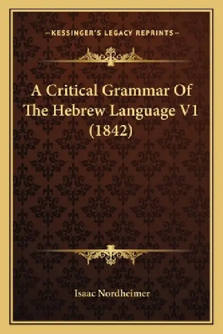 A Critical Grammar Of The Hebrew Language V1 (1842) by Isaac Nordheimer