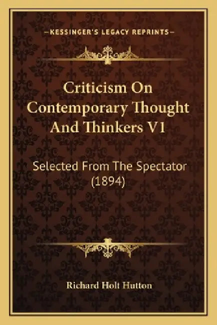 Criticism On Contemporary Thought And Thinkers V1: Selected From The Spectator (1894) by Richard Holt Hutton
